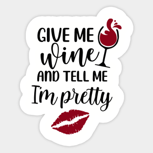 give me wine tell me I'm pretty Sticker